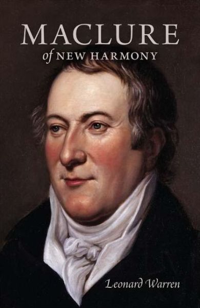 Maclure of New Harmony: Scientist, Progressive Educator, Radical Philanthropist - Leonard Warren - Bücher - Indiana University Press - 9780253353269 - 29. Juni 2009