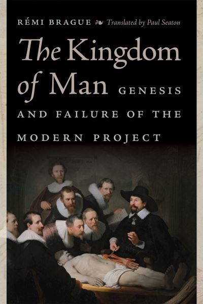 Cover for Remi Brague · The Kingdom of Man: Genesis and Failure of the Modern Project - Catholic Ideas for a Secular World (Paperback Book) (2021)