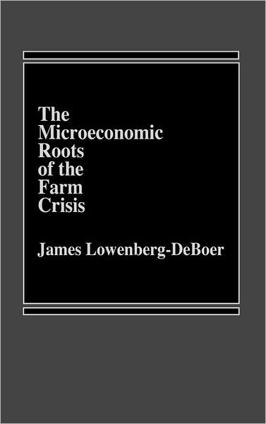 The Microeconomic Roots of the Farm Crisis. - James Lowenberg - Böcker - ABC-CLIO - 9780275922269 - 7 november 1986