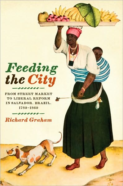 Cover for Richard Graham · Feeding the City: From Street Market to Liberal Reform in Salvador, Brazil, 1780–1860 (Paperback Book) (2010)