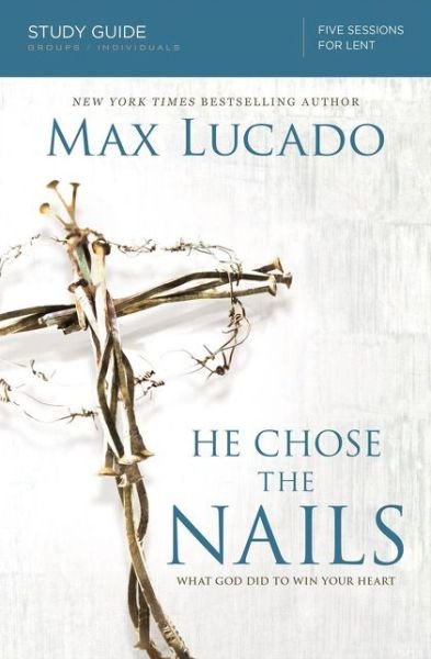 He Chose the Nails Study Guide: What God Did to Win Your Heart - Max Lucado - Livros - Thomas Nelson Publishers - 9780310687269 - 13 de setembro de 2016