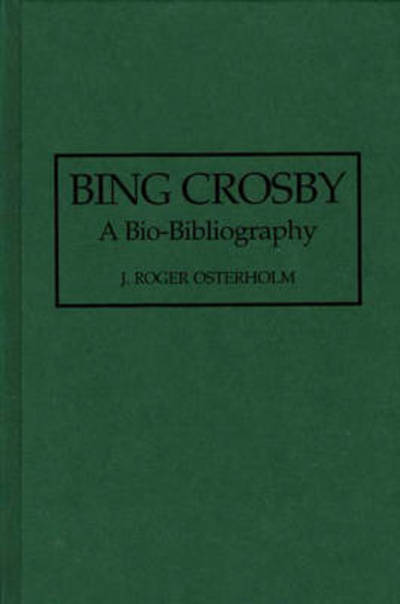 Cover for John R. Osterholm · Bing Crosby: A Bio-Bibliography - Bio-Bibliographies in the Performing Arts (Hardcover Book) [Annotated edition] (1994)
