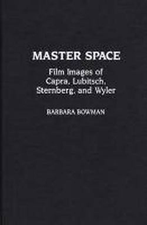 Cover for Barbara Bowman · Master Space: Film Images of Capra, Lubitsch, Sternberg, and Wyler (Hardcover Book) (1992)