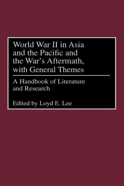 Cover for Loyd Lee · World War II in Asia and the Pacific and the War's Aftermath, with General Themes: A Handbook of Literature and Research (Hardcover Book) (1998)