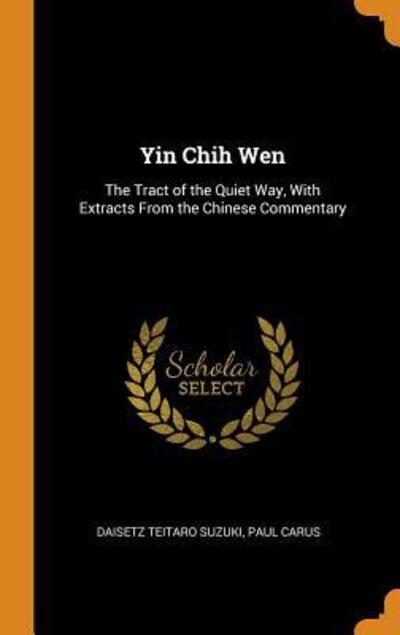 Yin Chih Wen The Tract of the Quiet Way, with Extracts from the Chinese Commentary - Daisetz Teitaro Suzuki - Libros - Franklin Classics Trade Press - 9780344264269 - 26 de octubre de 2018