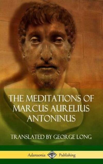 Cover for Marcus Aurelius Antoninus · The Meditations of Marcus Aurelius Antoninus (Inbunden Bok) (2019)