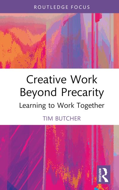 Cover for Tim Butcher · Creative Work Beyond Precarity: Learning to Work Together - Routledge Focus on the Global Creative Economy (Hardcover Book) (2023)