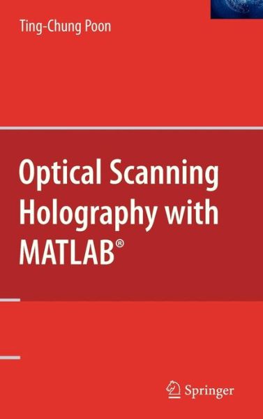Optical Scanning Holography with MATLAB (R) - Ting-Chung Poon - Bøger - Springer-Verlag New York Inc. - 9780387368269 - 15. maj 2007