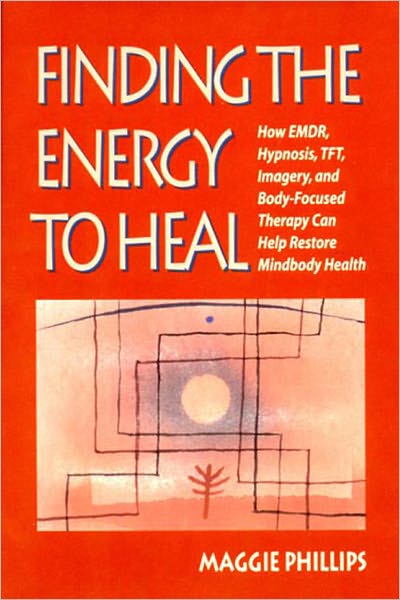 Cover for Maggie Phillips · Finding the Energy to Heal: How EMDR, Hypnosis, Imagery, TFT, and Body-Focused Therapy Can Help to Restore Mindbody Health (Paperback Book) (2000)