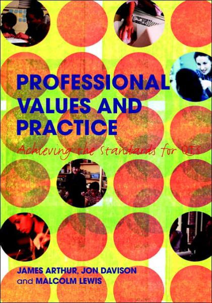 Professional Values and Practice: Achieving the Standards for QTS - James Arthur - Books - Taylor & Francis Ltd - 9780415317269 - December 23, 2004