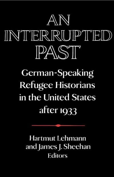 Cover for Hartmut Lehmann · An Interrupted Past: German-Speaking Refugee Historians in the United States after 1933 - Publications of the German Historical Institute (Gebundenes Buch) (1991)