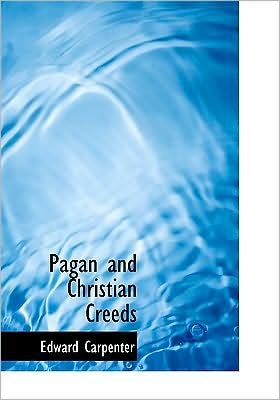 Pagan and Christian Creeds - Edward Carpenter - Books - BiblioLife - 9780554214269 - August 18, 2008
