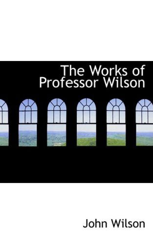 The Works of Professor Wilson - John Wilson - Books - BiblioLife - 9780554595269 - August 20, 2008