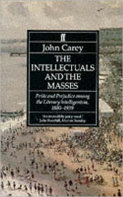 Cover for Professor John Carey · The Intellectuals and the Masses: Pride and Prejudice Among the Literary Intelligentsia 1880-1939 (Paperback Book) [Main edition] (1992)
