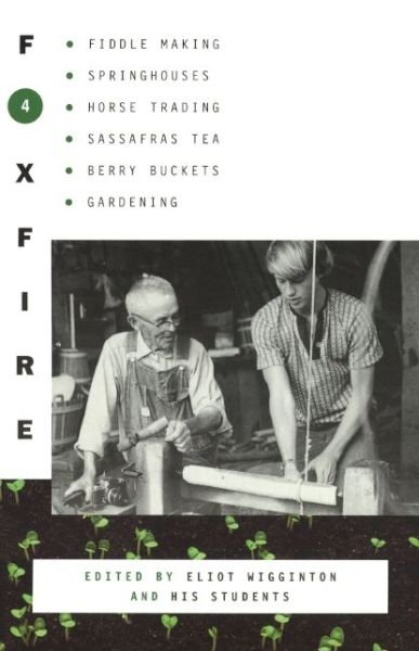 Cover for Foxfire Fund Inc · Foxfire 4: Fiddle Making, Springouses, Horse Trading, Sassafras Tea, Berry Buckets, Gardening, and Further Affairs of Plain Livin (Hardcover Book) (1977)