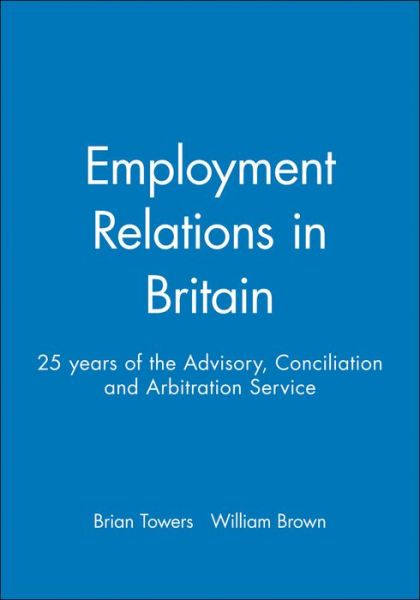 Employment Relations in Britain: 25 years of the Advisory, Conciliation and Arbitration Service - Industrial Relations Journal - Towers - Kirjat - John Wiley and Sons Ltd - 9780631223269 - sunnuntai 6. elokuuta 2000