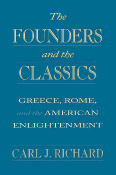 Cover for Carl J. Richard · The Founders and the Classics: Greece, Rome, and the American Enlightenment (Paperback Book) (1995)