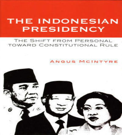 Cover for Angus McIntyre · The Indonesian Presidency: The Shift from Personal toward Constitutional Rule - Asia / Pacific / Perspectives (Hardcover Book) (2005)