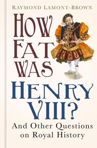 Cover for Raymond Lamont-Brown · How Fat Was Henry VIII?: And Other Questions on Royal History (Hardcover Book) (2016)