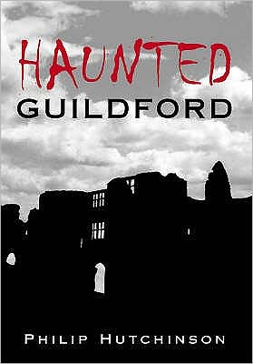 Haunted Guildford - Philip Hutchinson - Książki - The History Press Ltd - 9780752438269 - 1 kwietnia 2006