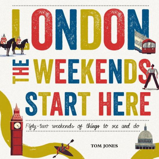 Cover for Tom Jones · London, The Weekends Start Here: Fifty-two Weekends of Things to See and Do (Hardcover bog) (2015)