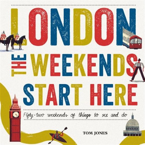London, The Weekends Start Here: Fifty-two Weekends of Things to See and Do - Tom Jones - Bücher - Ebury Publishing - 9780753556269 - 12. März 2015