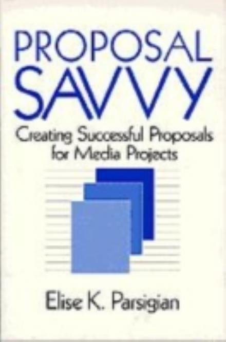 Cover for Elise K. Parsigian · Proposal Savvy: Creating Successful Proposals for Media Projects (Hardcover Book) (1996)