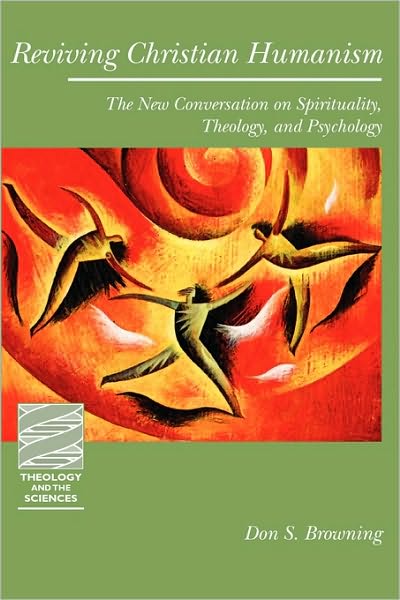 Cover for Don S. Browning · Reviving Christian Humanism: The New Conversation on Spirituality, Theology, and Psychology - Theology and the Sciences (Paperback Book) (2009)