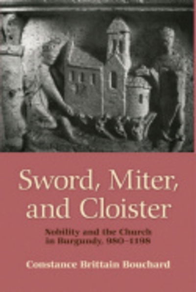 Cover for Constance Brittain Bouchard · Sword, Miter, and Cloister: Nobility and the Church in Burgundy, 980–1198 (Paperback Book) (2009)