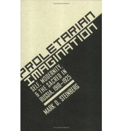Proletarian Imagination: Self, Modernity, and the Sacred in Russia, 1910–1925 - Mark D. Steinberg - Books - Cornell University Press - 9780801488269 - September 18, 2002