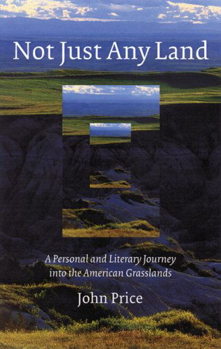 Not Just Any Land: A Personal and Literary Journey into the American Grasslands - John Price - Books - University of Nebraska Press - 9780803260269 - November 1, 2007