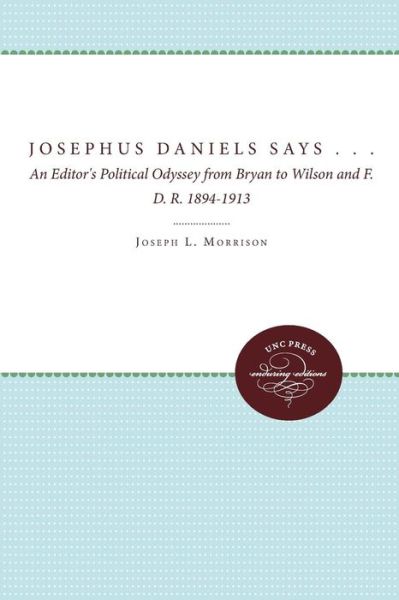 Cover for Joseph L. Morrison · Josephus Daniels Says . . .: An Editor's Political Odyssey from Bryan to Wilson and F.D.R., 1894-1913 (Paperback Book) [New edition] (2012)