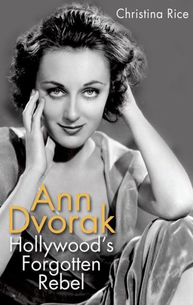 Cover for Christina Rice · Ann Dvorak: Hollywood's Forgotten Rebel - Screen Classics (Hardcover Book) (2013)