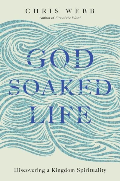 Cover for Chris Webb · God-Soaked Life : Discovering a Kingdom Spirituality (Paperback Book) (2017)