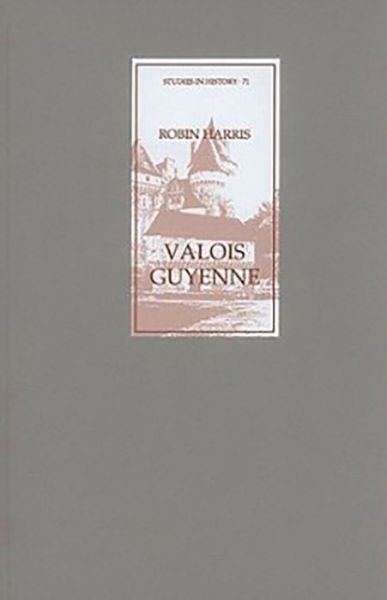 Cover for Robin Harris · Valois Guyenne: A Study of Politics, Government and Society in Late Medieval France - Royal Historical Society Studies in History (Hardcover Book) (1994)