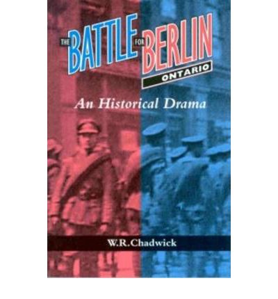 The Battle for Berlin, Ontario: An Historical Drama - W.R. Chadwick - Books - Wilfrid Laurier University Press - 9780889202269 - November 11, 1992