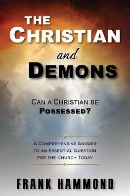 Cover for Frank Hammond · The Christian and Demons : Can a Christian be Possessed? : A Comprehensive Answer to an Essential Question for the Church Today (Paperback Book) (2018)