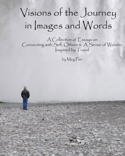 Cover for Meg Pier · Visions of the Journey in Images and Words: a Collection of Essays on Life Lessons Imparted in Locales Around the World (Paperback Book) (2011)