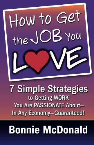 Cover for Bonnie Mcdonald · How to Get the Job You Love: 7 Simple Strategies to Getting Work You Are Passionate About-in Any Economy-guaranteed! (Paperback Book) (2013)