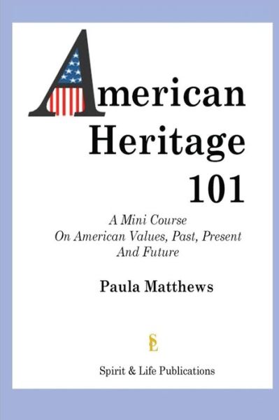 Cover for Paula Matthews · American Heritage 101 : American Values Past, Present and Future (Paperback Book) (2012)