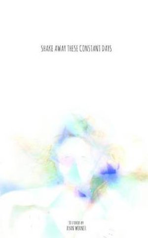 Ryan Werner · Shake Away These Constant Days (Paperback Book) (2012)