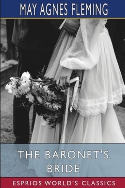 Baronet's Bride (Esprios Classics) - May Agnes Fleming - Books - Blurb, Incorporated - 9781006884269 - August 23, 2024