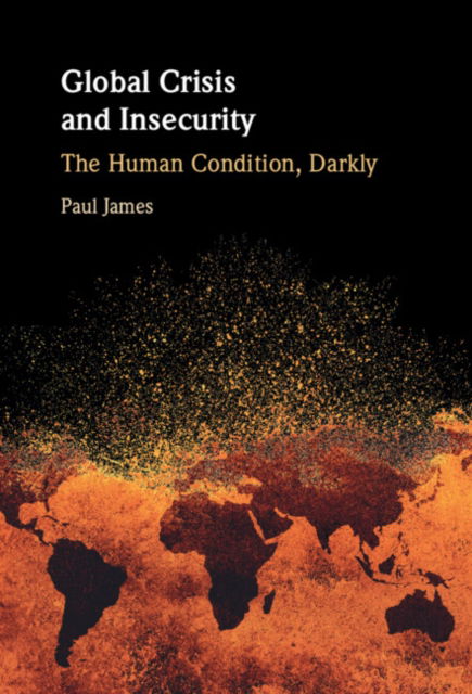 Cover for James, Paul (Western Sydney University) · Global Crisis and Insecurity: The Human Condition, Darkly (Hardcover Book) (2025)