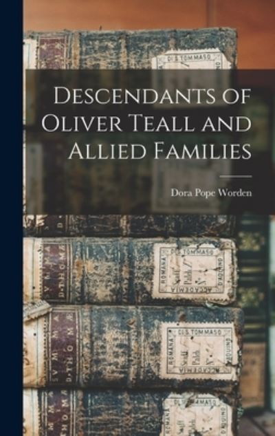 Cover for Dora Pope B 1860 Worden · Descendants of Oliver Teall and Allied Families (Hardcover Book) (2021)