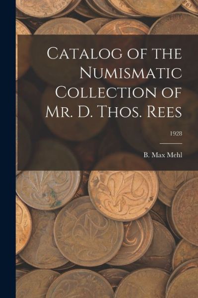 Cover for B Max Mehl · Catalog of the Numismatic Collection of Mr. D. Thos. Rees; 1928 (Pocketbok) (2021)