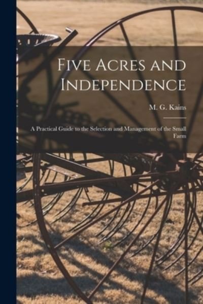 Cover for M G (Maurice Grenville) 186 Kains · Five Acres and Independence; a Practical Guide to the Selection and Management of the Small Farm (Paperback Book) (2021)