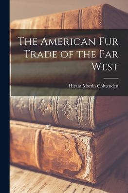 Cover for Hiram Martin Chittenden · American Fur Trade of the Far West (Book) (2022)