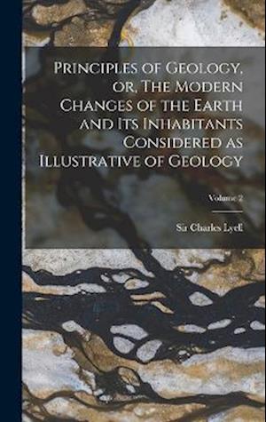 Cover for Charles Lyell · Principles of Geology, or, the Modern Changes of the Earth and Its Inhabitants Considered As Illustrative of Geology; Volume 2 (Bok) (2022)