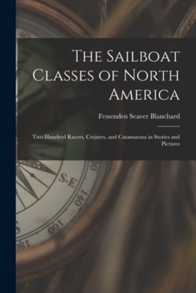 Cover for Fessenden Seaver Blanchard · Sailboat Classes of North America; Two Hundred Racers, Cruisers, and Catamarans in Stories and Pictures (Book) (2022)
