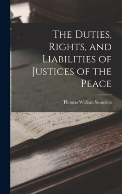 Cover for Thomas William Saunders · Duties, Rights, and Liabilities of Justices of the Peace (Book) (2022)
